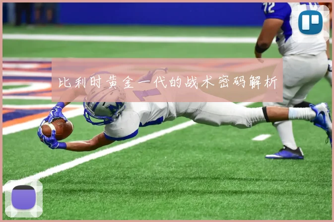 比利时黄金一代的战术密码解析