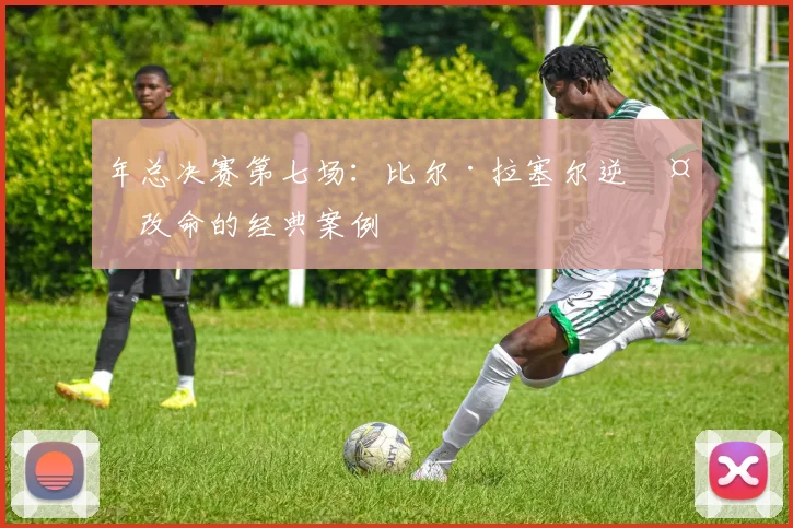 年总决赛第七场：比尔·拉塞尔逆天改命的经典案例