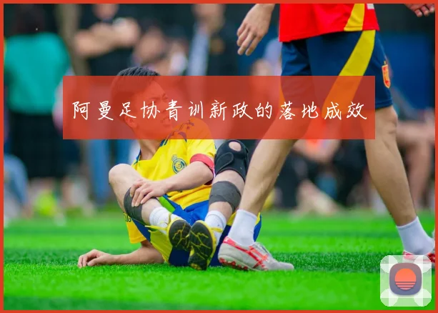 阿曼足协青训新政的落地成效