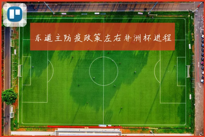 东道主防疫政策左右非洲杯进程