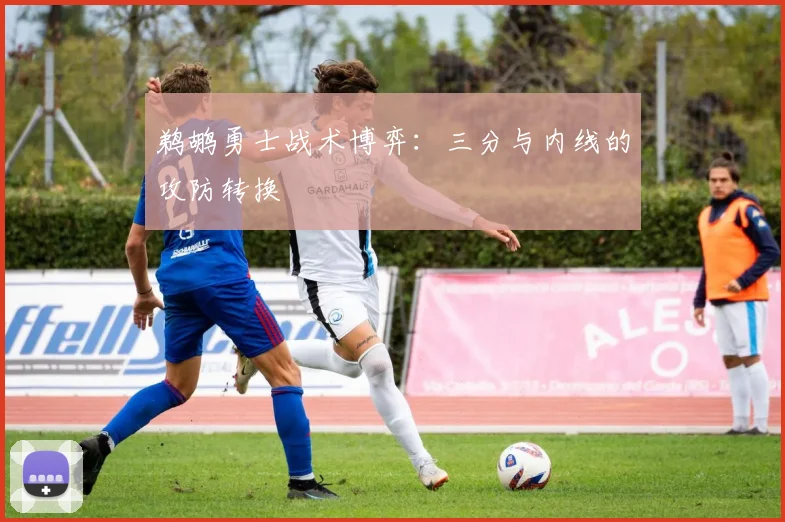 鹈鹕勇士战术博弈：三分与内线的攻防转换