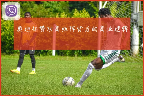奥迪杯赞助商矩阵背后的商业逻辑
